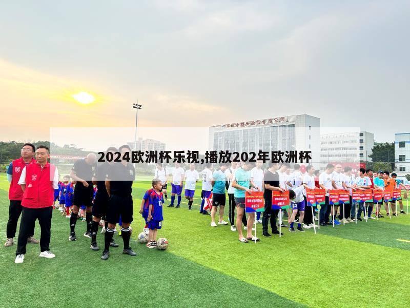 2024欧洲杯乐视,播放202年欧洲杯